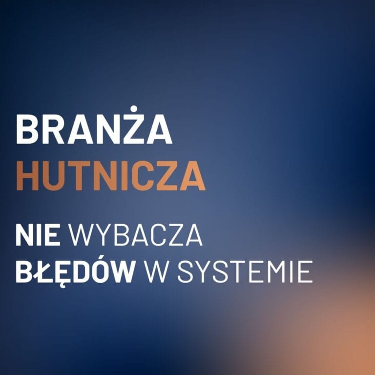 Hutnictwo to&nbsp;jedno z&nbsp;najtrudniejszych środowisk dla systemów ERP.